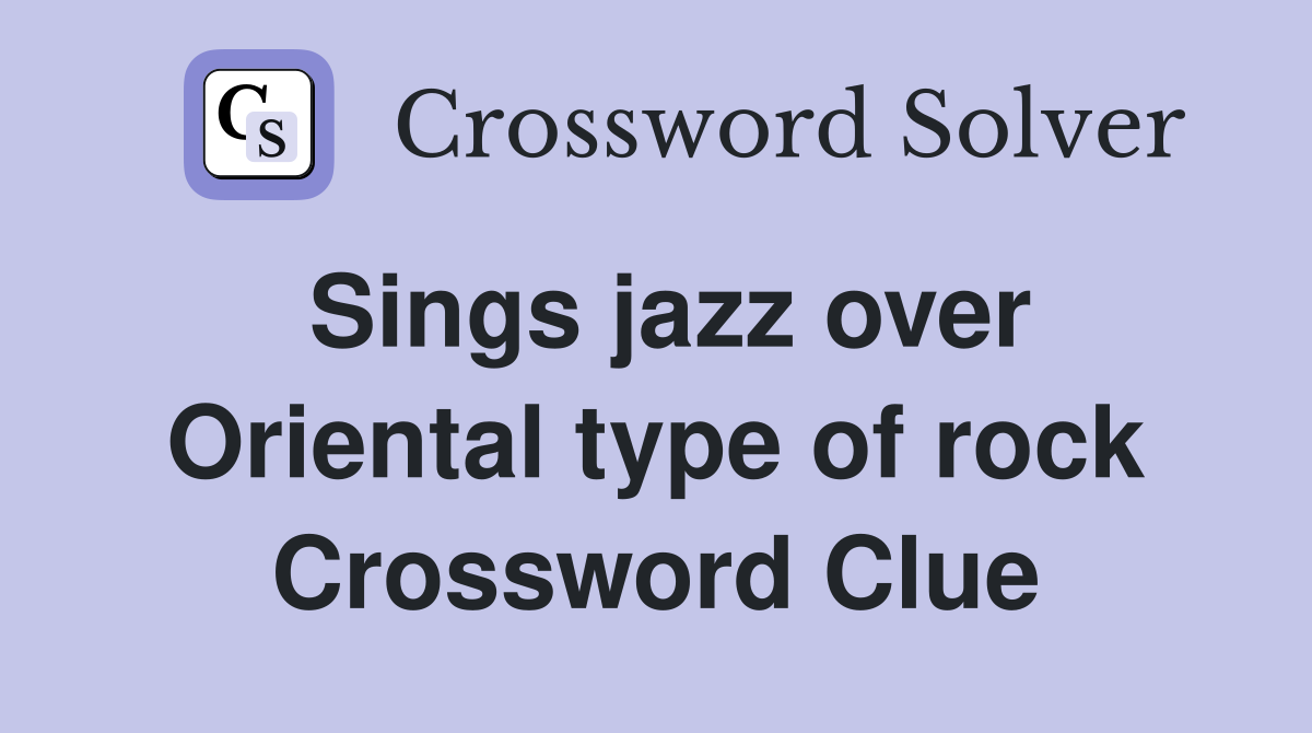 Sings jazz over Oriental type of rock Crossword Clue