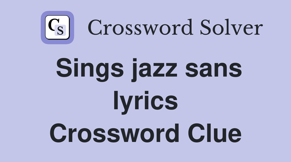 Sings jazz sans lyrics Crossword Clue