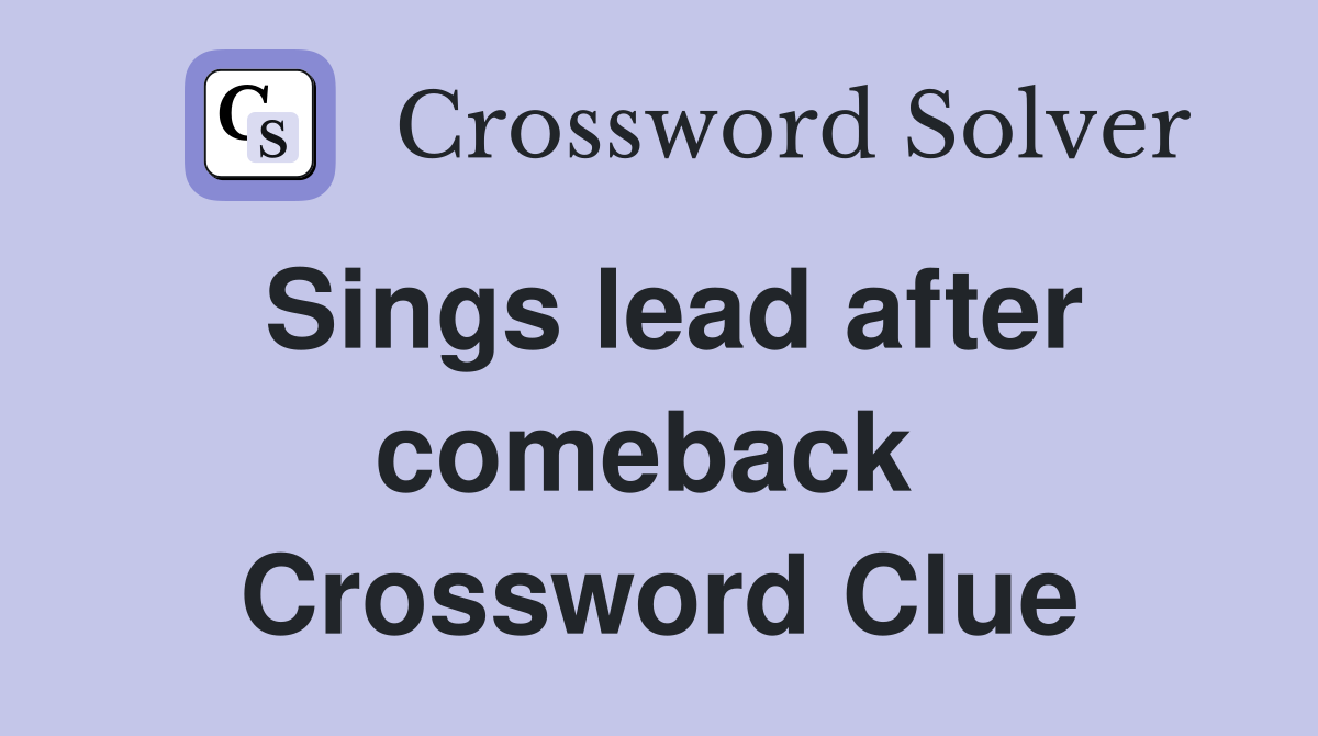 Sings lead after comeback  Crossword Clue