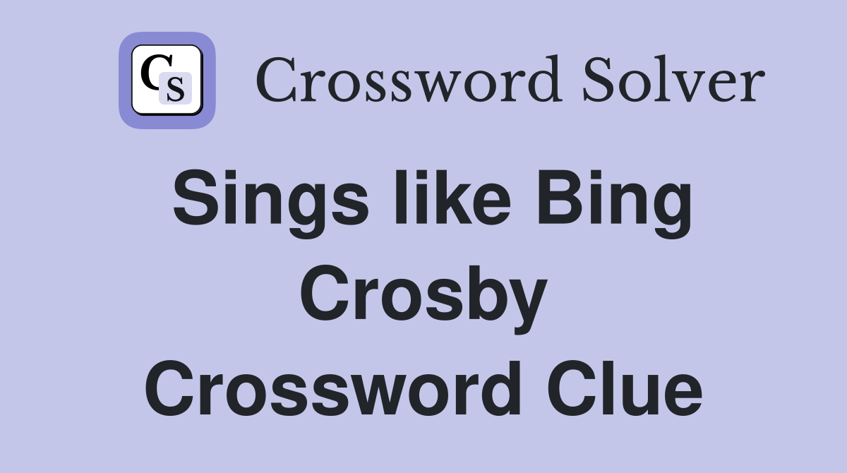 Sings like Bing Crosby Crossword Clue