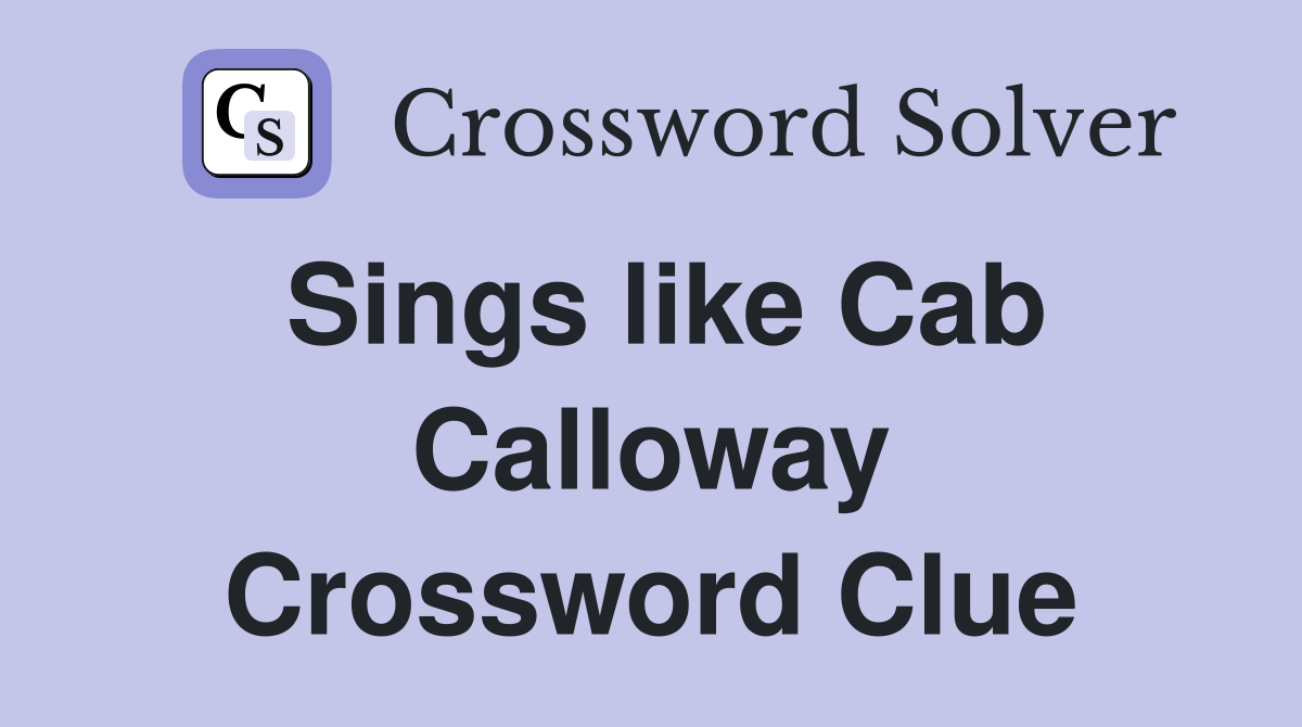 Sings like Cab Calloway Crossword Clue