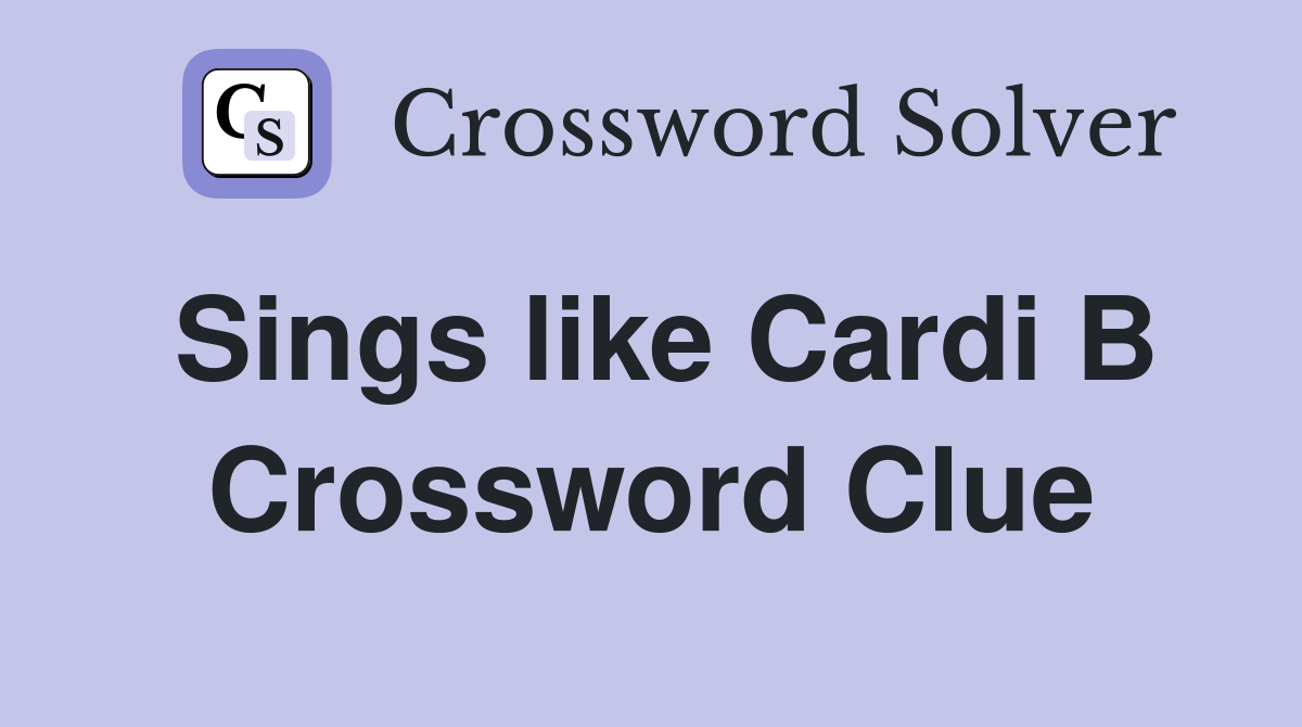 Sings like Cardi B Crossword Clue
