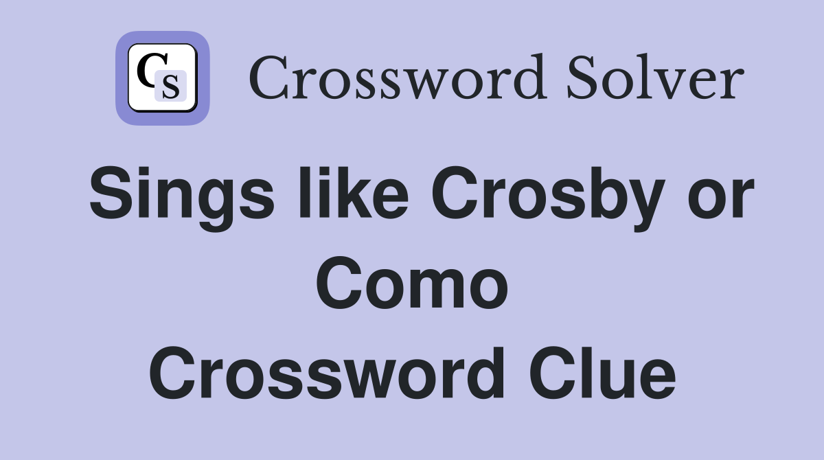 Sings like Crosby or Como Crossword Clue
