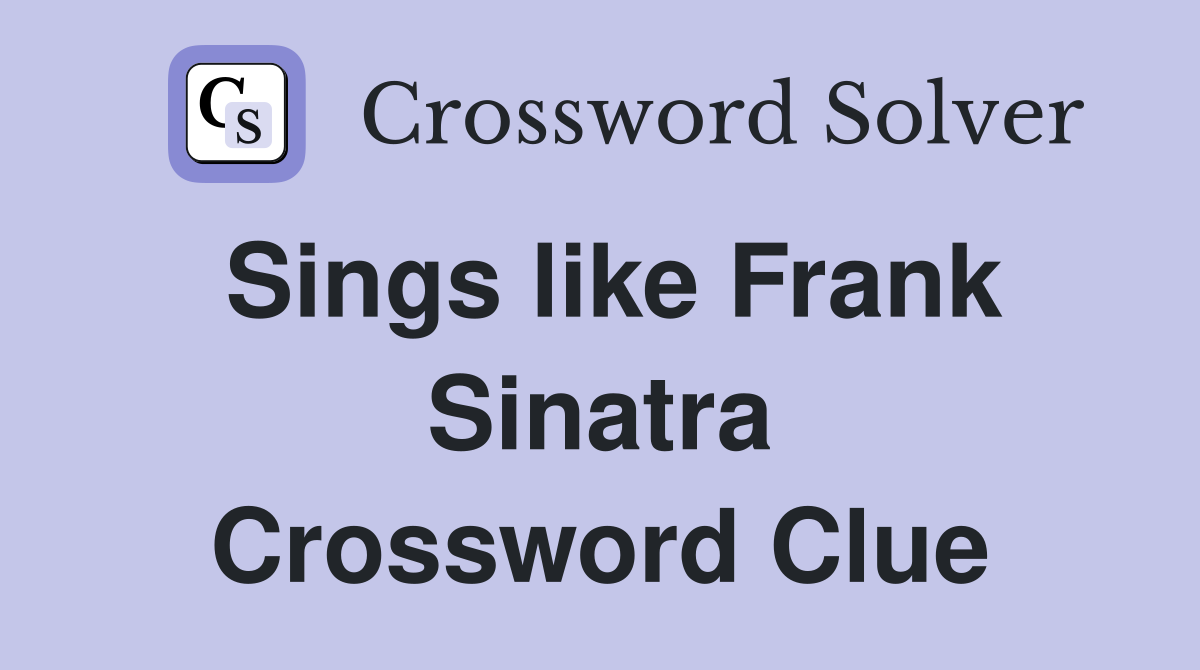 Sings like Frank Sinatra Crossword Clue