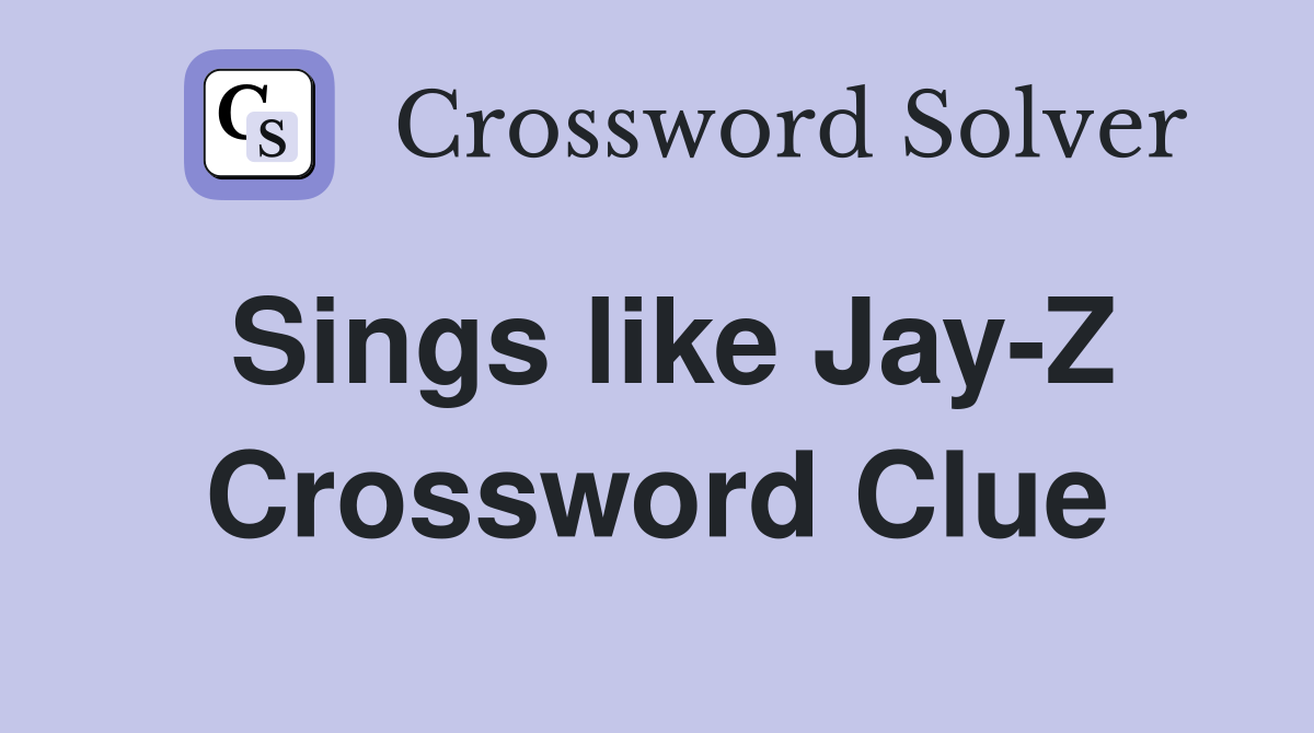 Sings like Jay-Z Crossword Clue