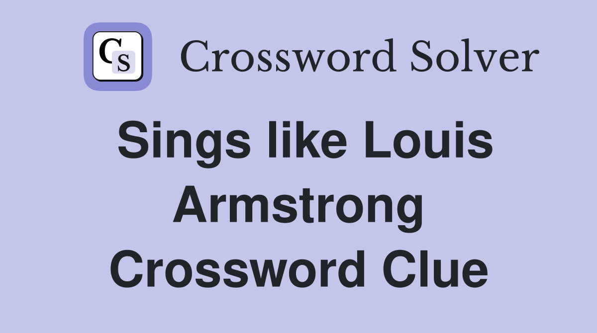 Sings like Louis Armstrong Crossword Clue