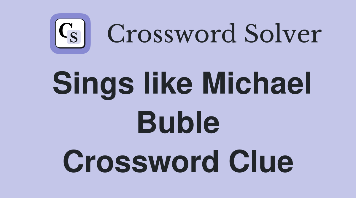 Sings like Michael Buble Crossword Clue