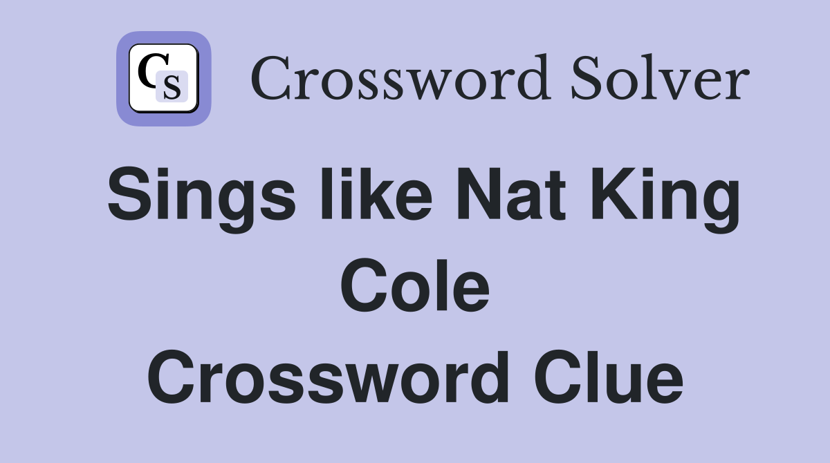 Sings like Nat King Cole Crossword Clue
