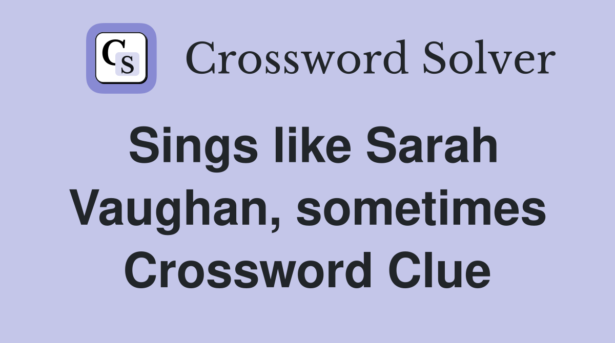 Sings like Sarah Vaughan, sometimes Crossword Clue