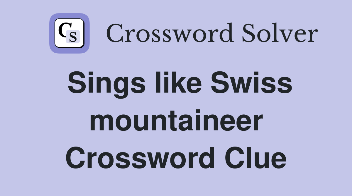 Sings like Swiss mountaineer Crossword Clue