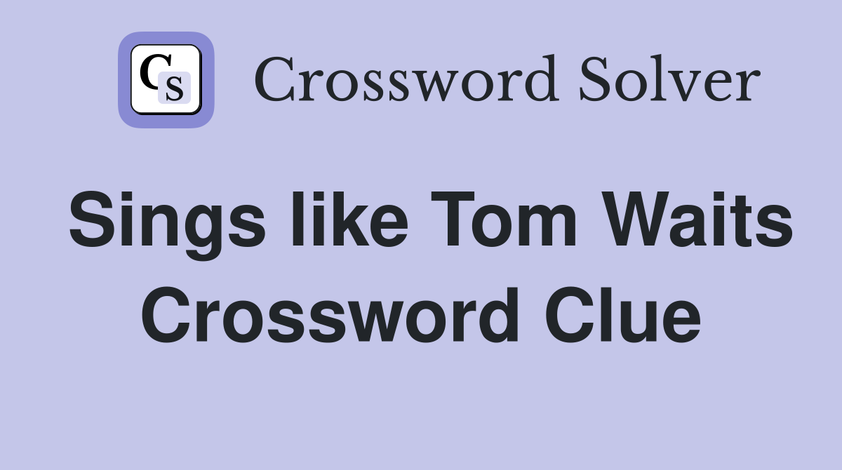 Sings like Tom Waits Crossword Clue