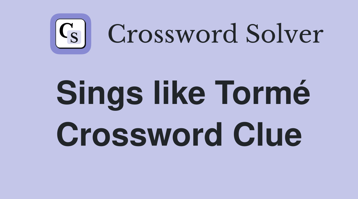 Sings like Tormé Crossword Clue
