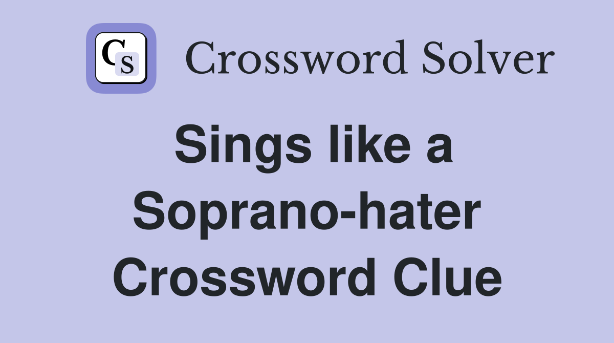 Sings like a Soprano-hater Crossword Clue