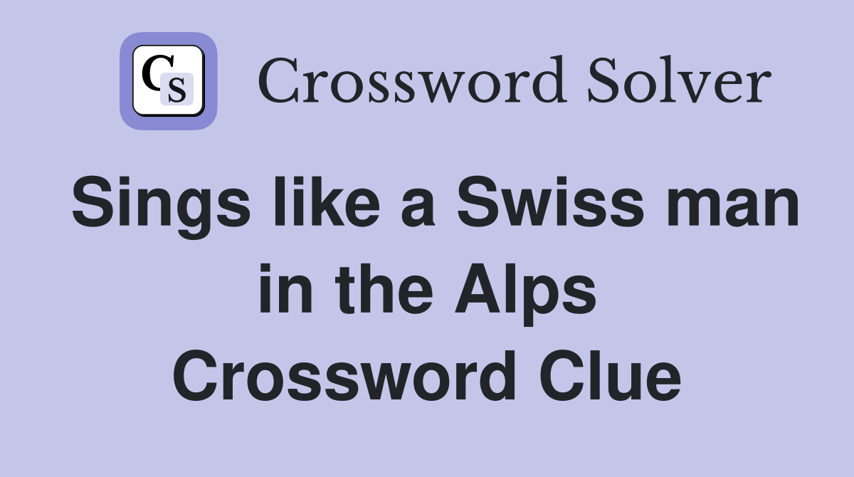 Sings like a Swiss man in the Alps Crossword Clue