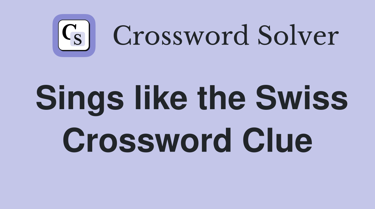 Sings like the Swiss Crossword Clue