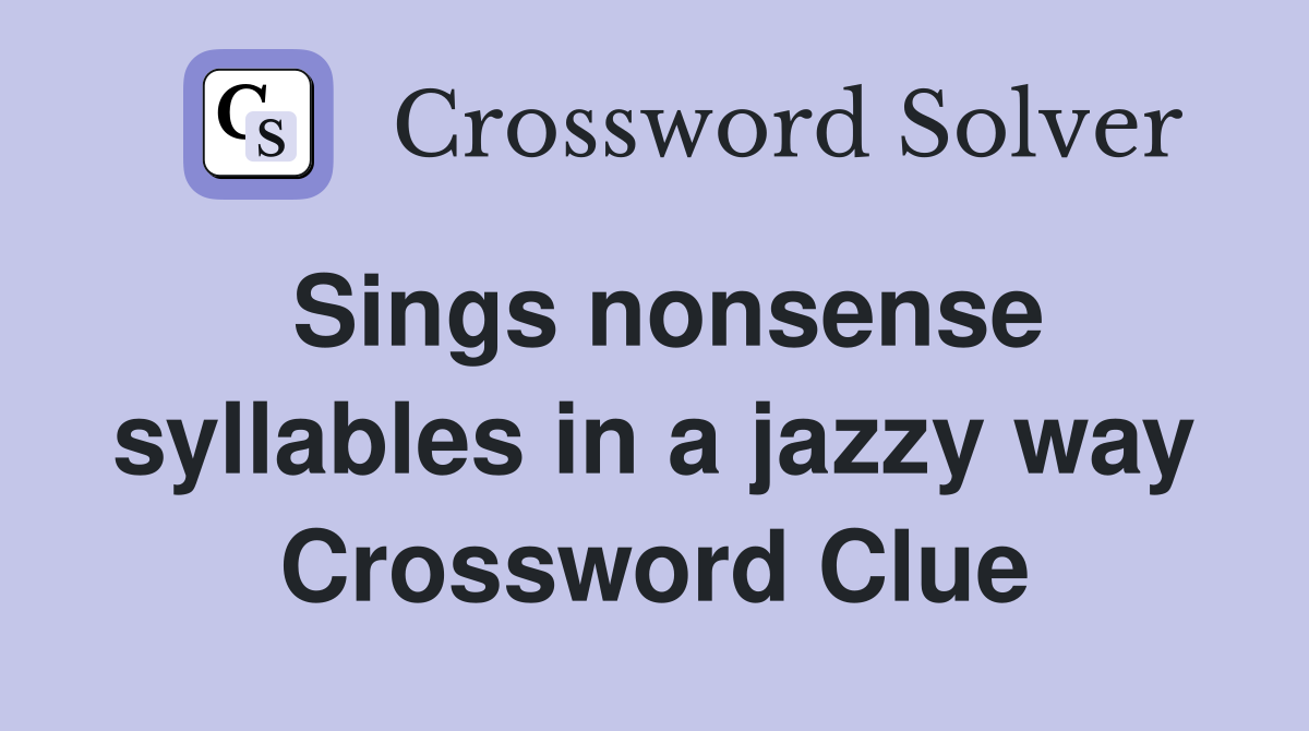 Sings nonsense syllables in a jazzy way Crossword Clue