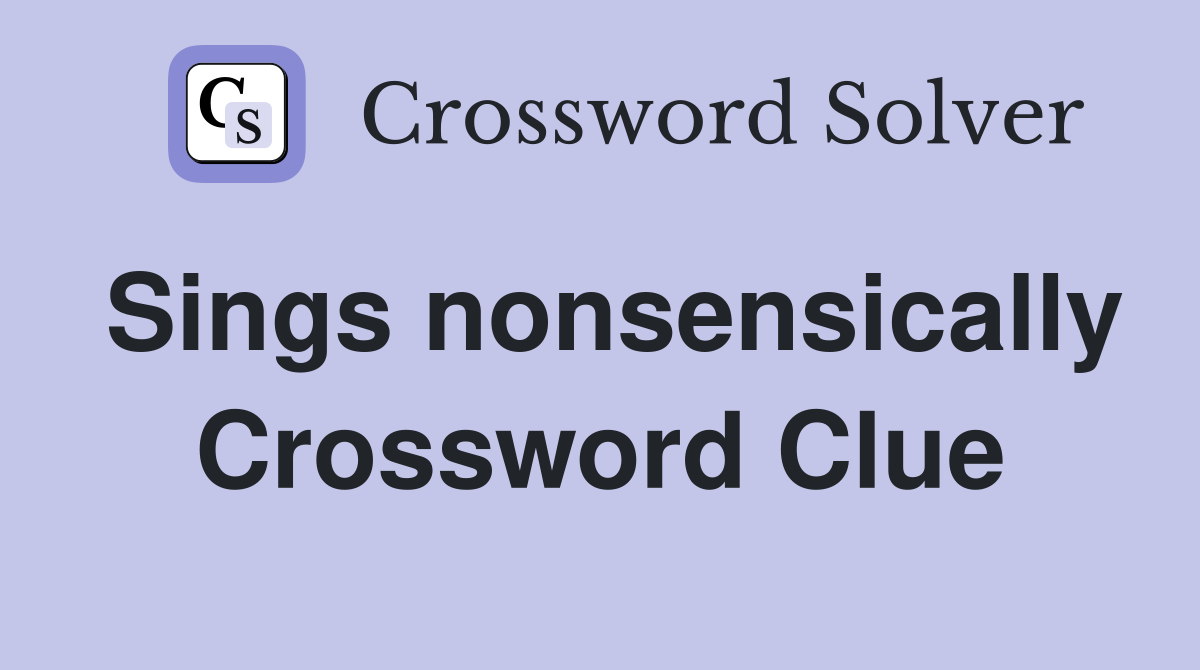 Sings nonsensically Crossword Clue