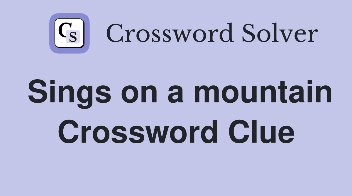 Sings on a mountain Crossword Clue