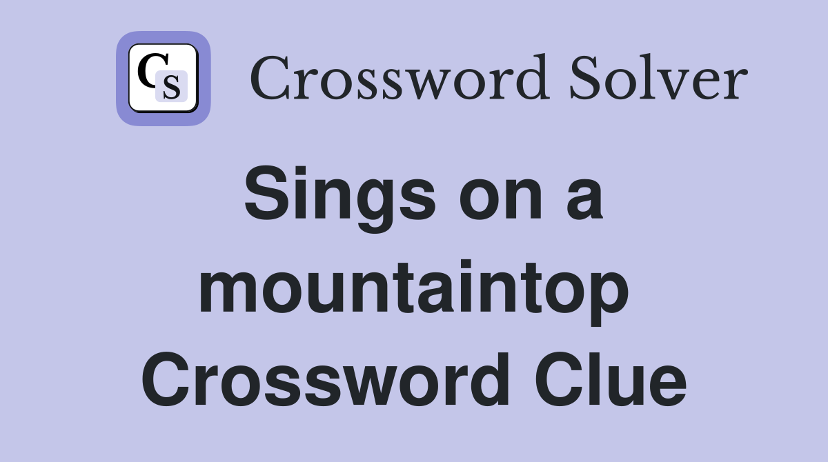 Sings on a mountaintop Crossword Clue
