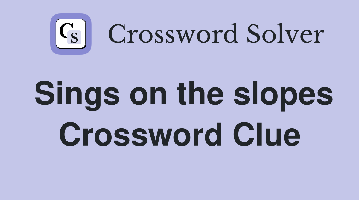 Sings on the slopes Crossword Clue
