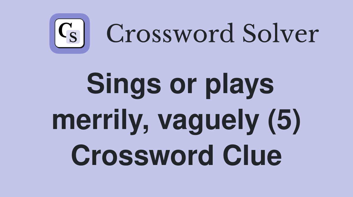 Sings or plays merrily, vaguely (5) Crossword Clue