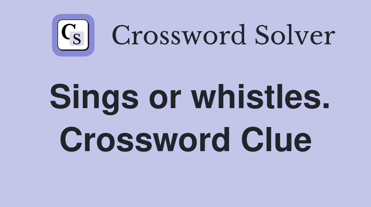 Sings or whistles. Crossword Clue
