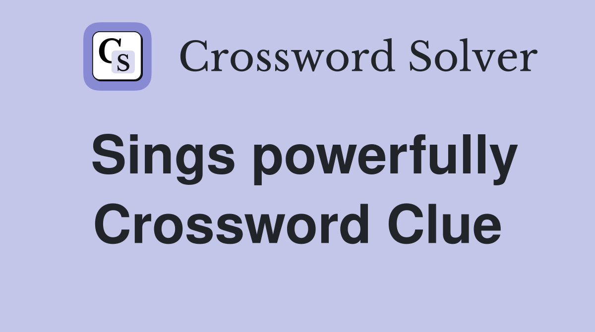Sings powerfully Crossword Clue