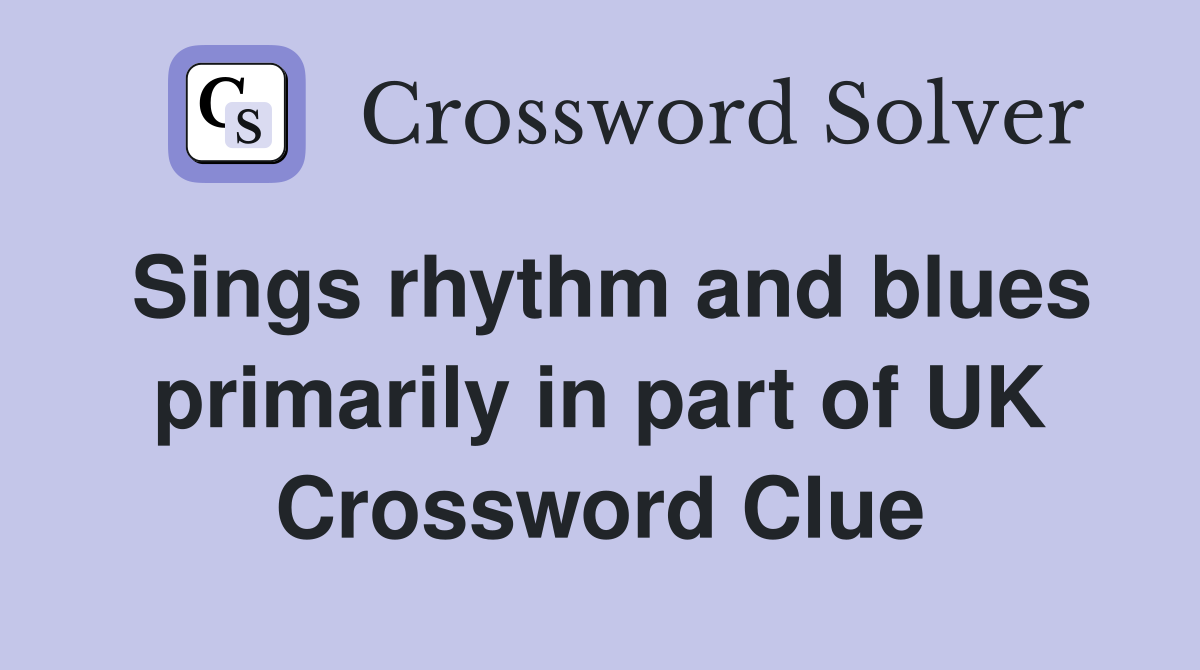 Sings rhythm and blues primarily in part of UK Crossword Clue