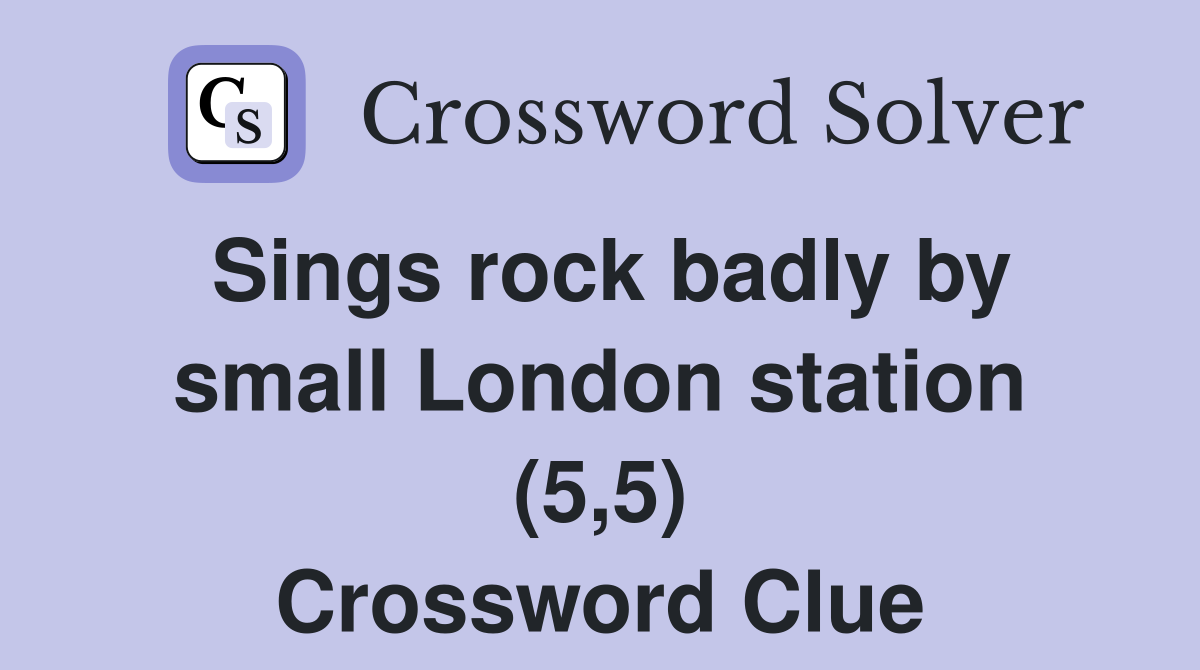 Sings rock badly by small London station (5,5) Crossword Clue