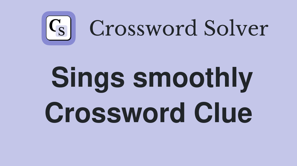 Sings smoothly Crossword Clue
