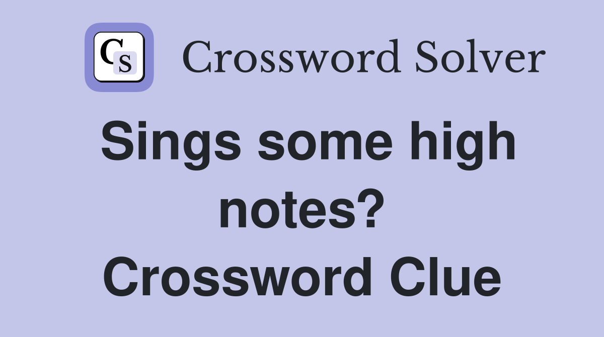Sings some high notes? Crossword Clue