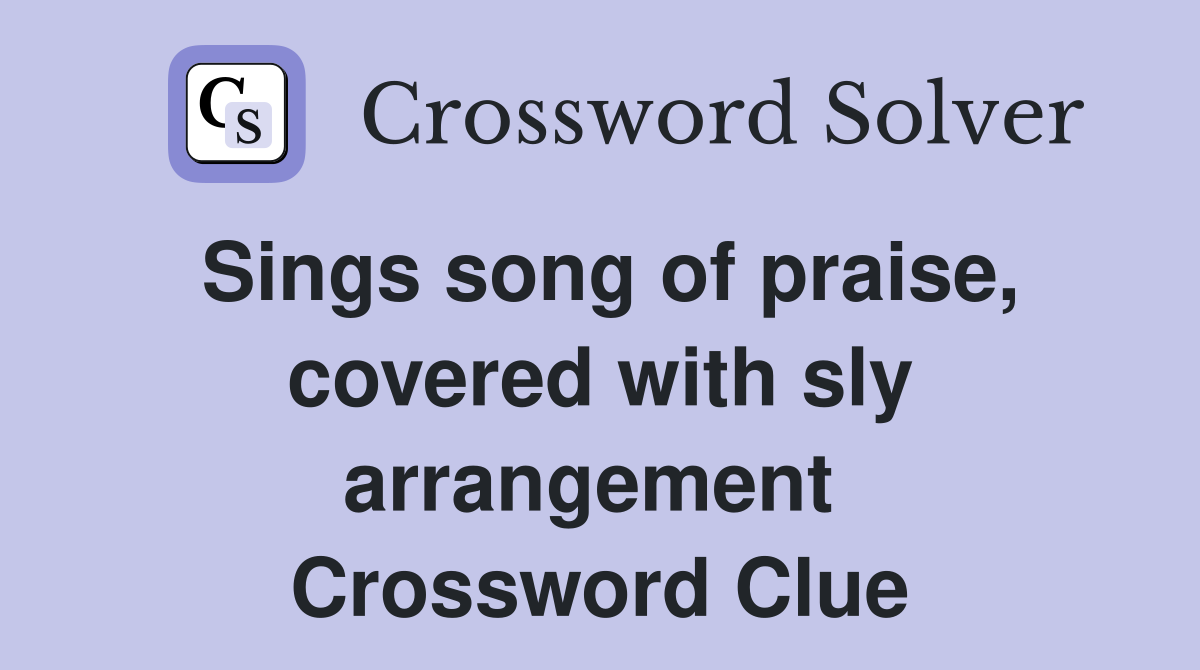 Sings song of praise, covered with sly arrangement  Crossword Clue