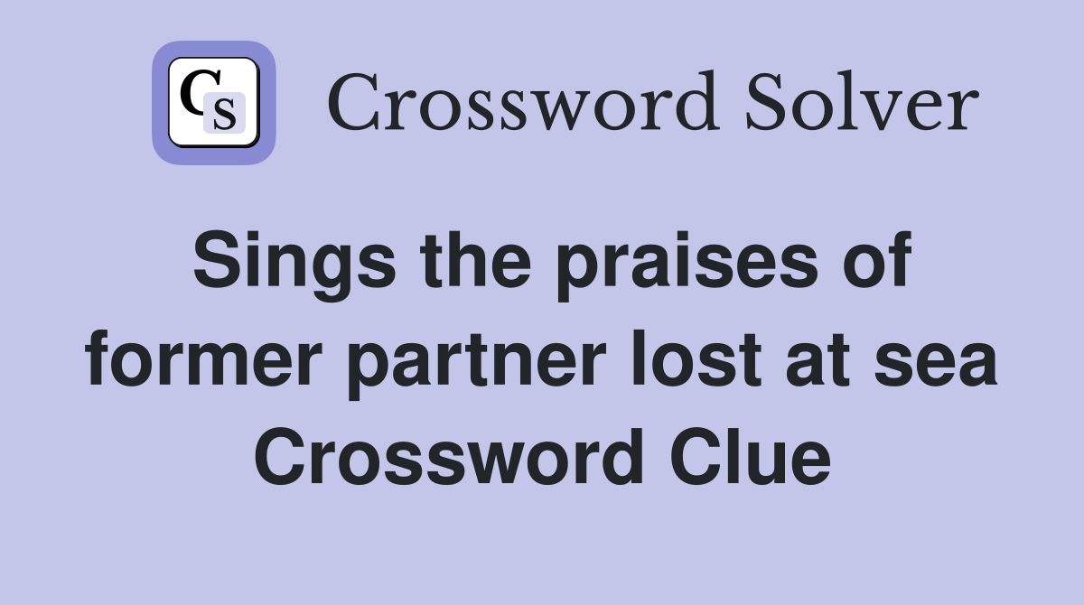 Sings the praises of former partner lost at sea Crossword Clue