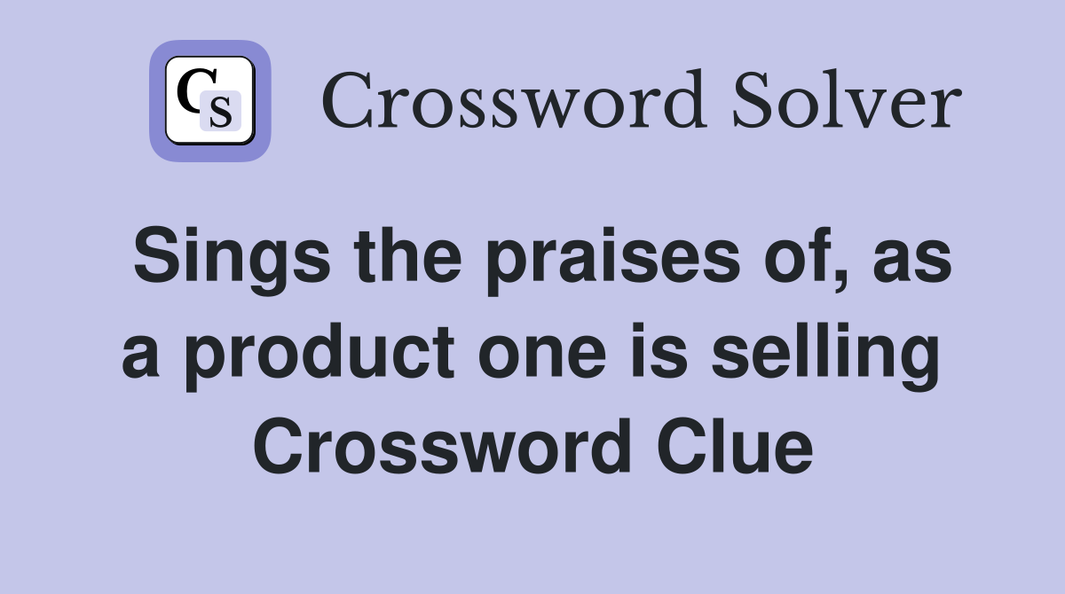 Sings the praises of, as a product one is selling Crossword Clue