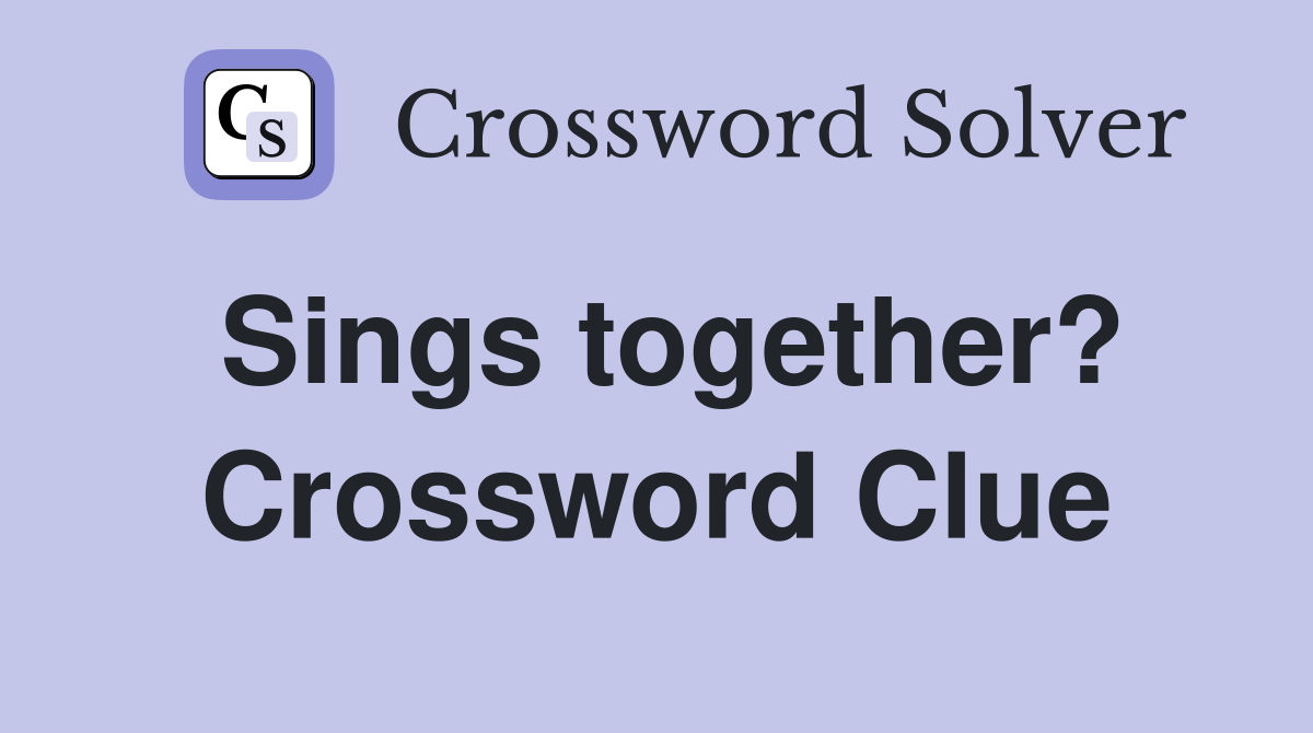 Sings together? Crossword Clue