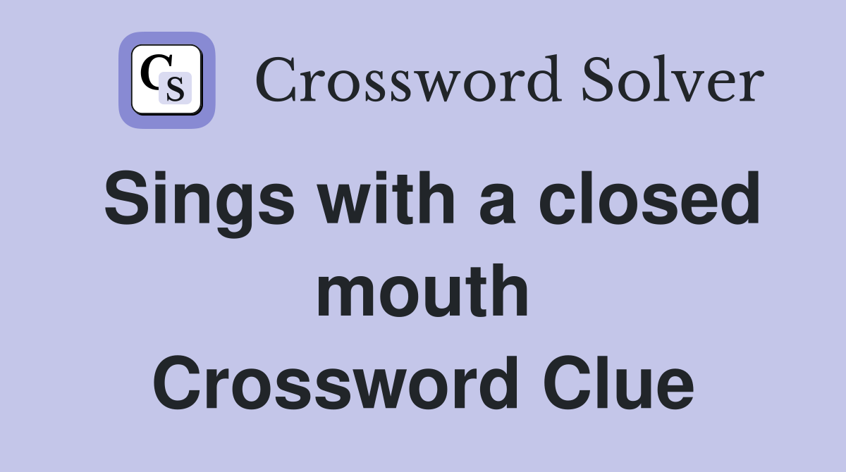 Sings with a closed mouth Crossword Clue