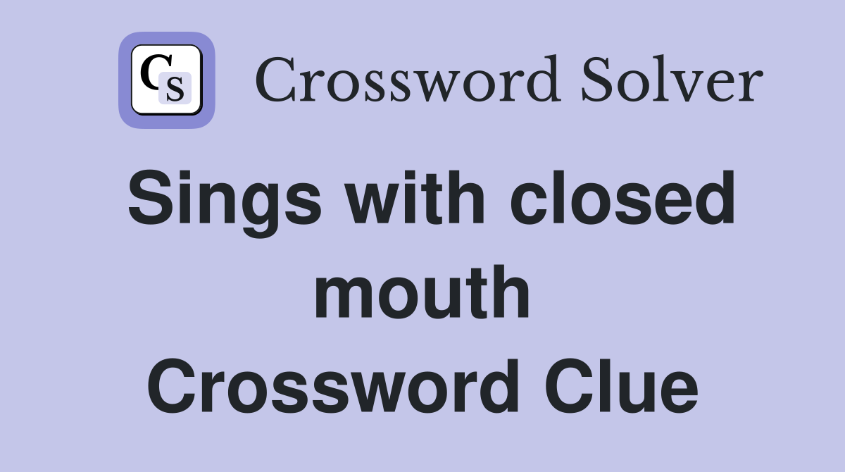 Sings with closed mouth Crossword Clue
