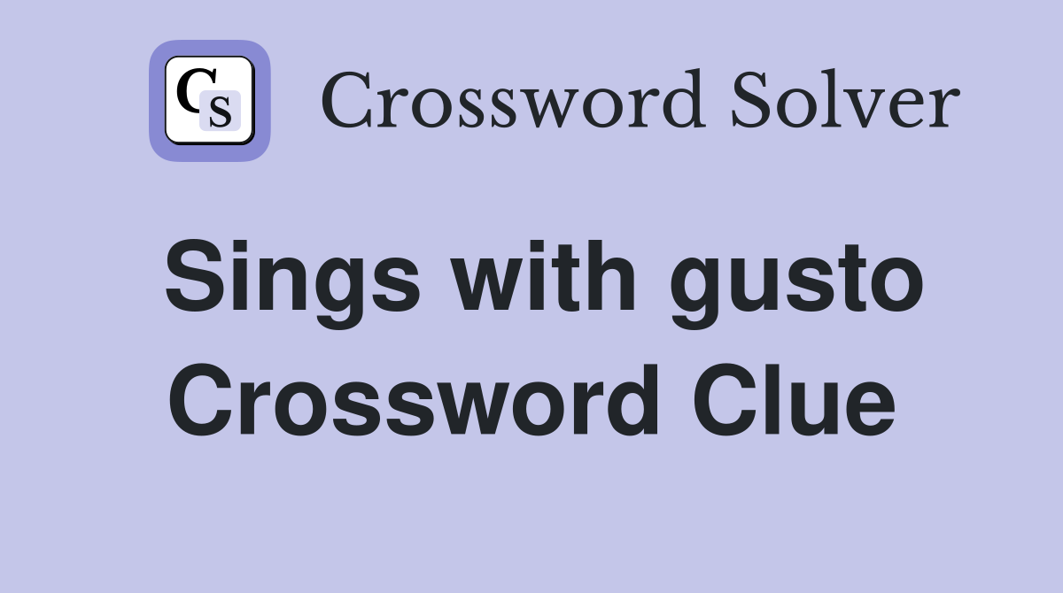 Sings with gusto Crossword Clue