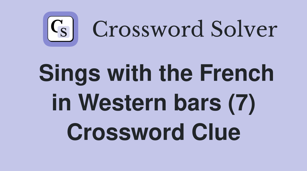 Sings with the French in Western bars (7) Crossword Clue