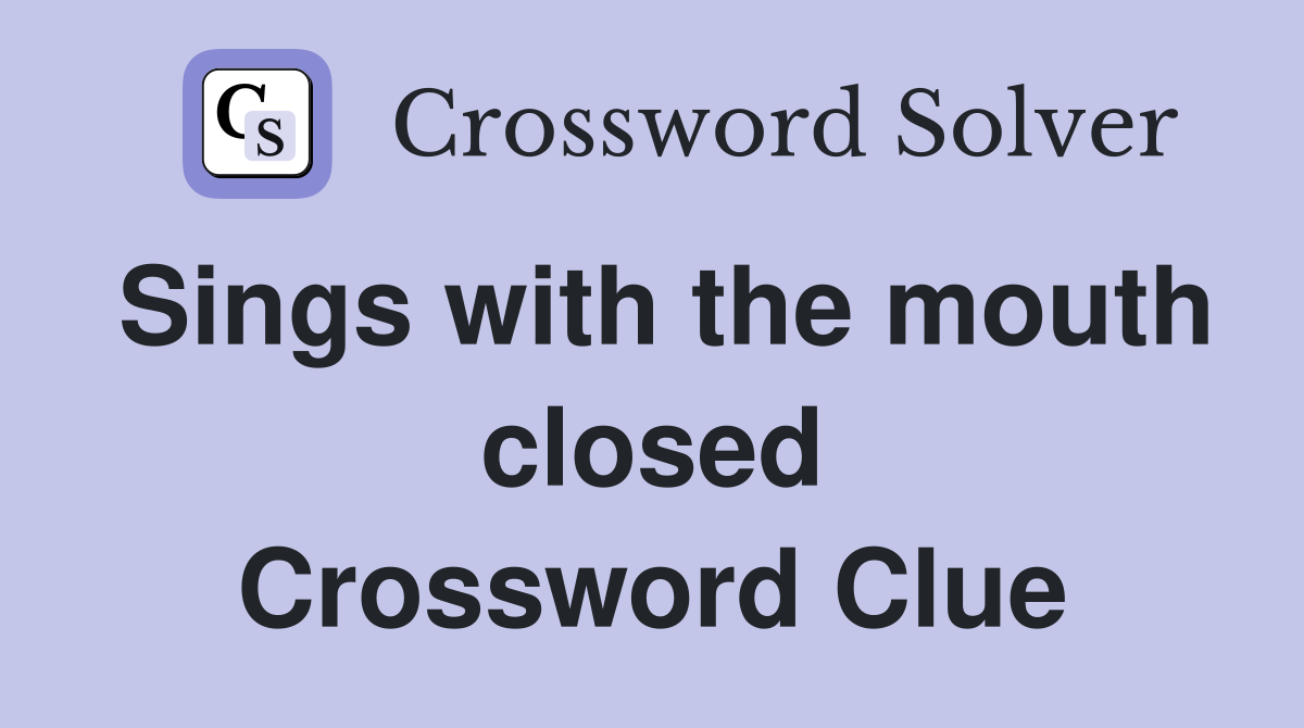Sings with the mouth closed Crossword Clue