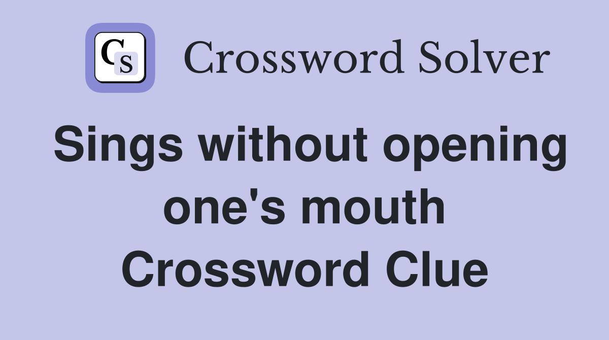 Sings without opening one's mouth Crossword Clue