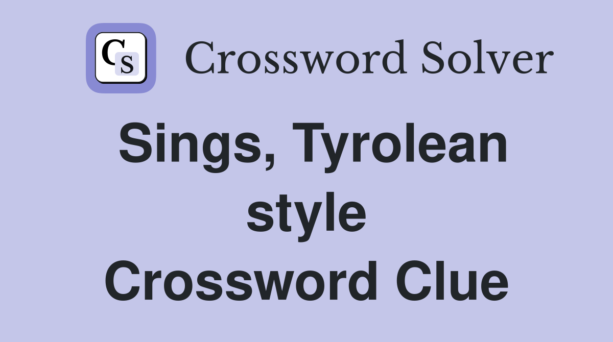 Sings, Tyrolean style Crossword Clue