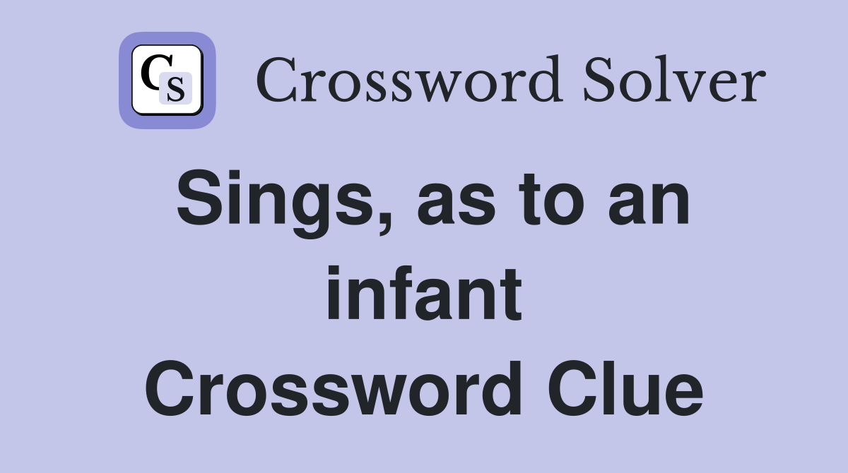 Sings, as to an infant Crossword Clue