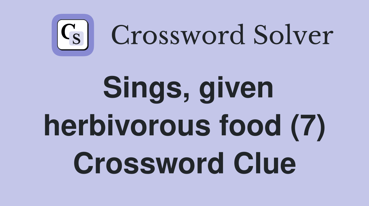 Sings, given herbivorous food (7) Crossword Clue