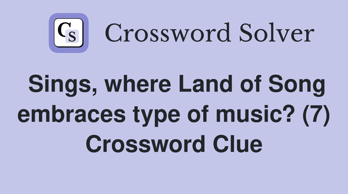 Sings, where Land of Song embraces type of music? (7) Crossword Clue