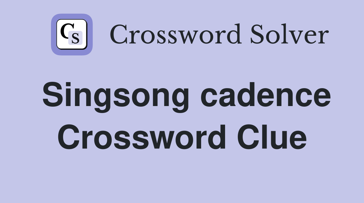 Singsong cadence Crossword Clue