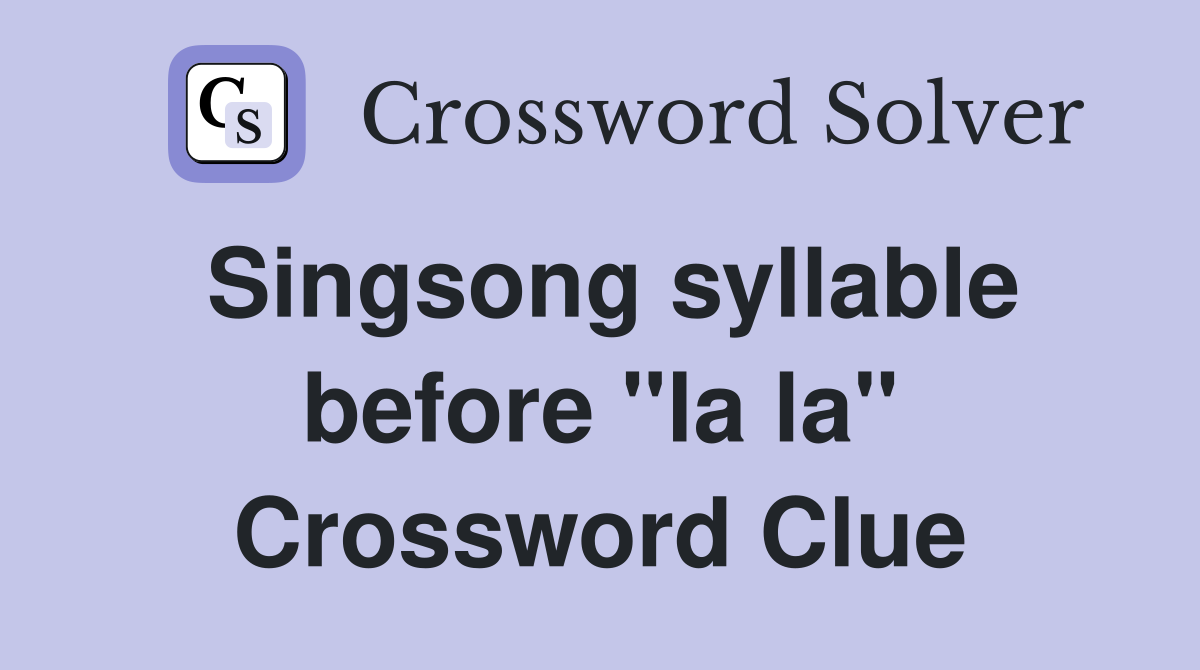 Singsong syllable before "la la" Crossword Clue