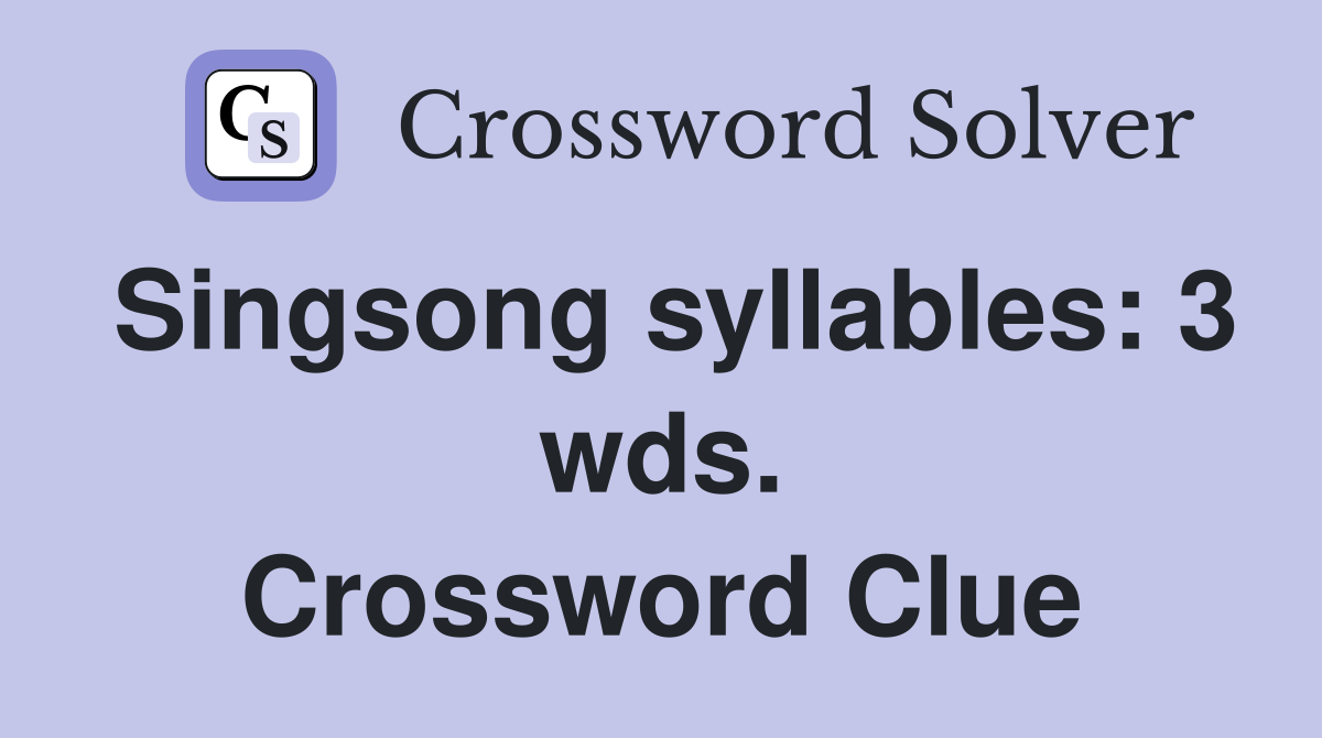 Singsong syllables: 3 wds. Crossword Clue