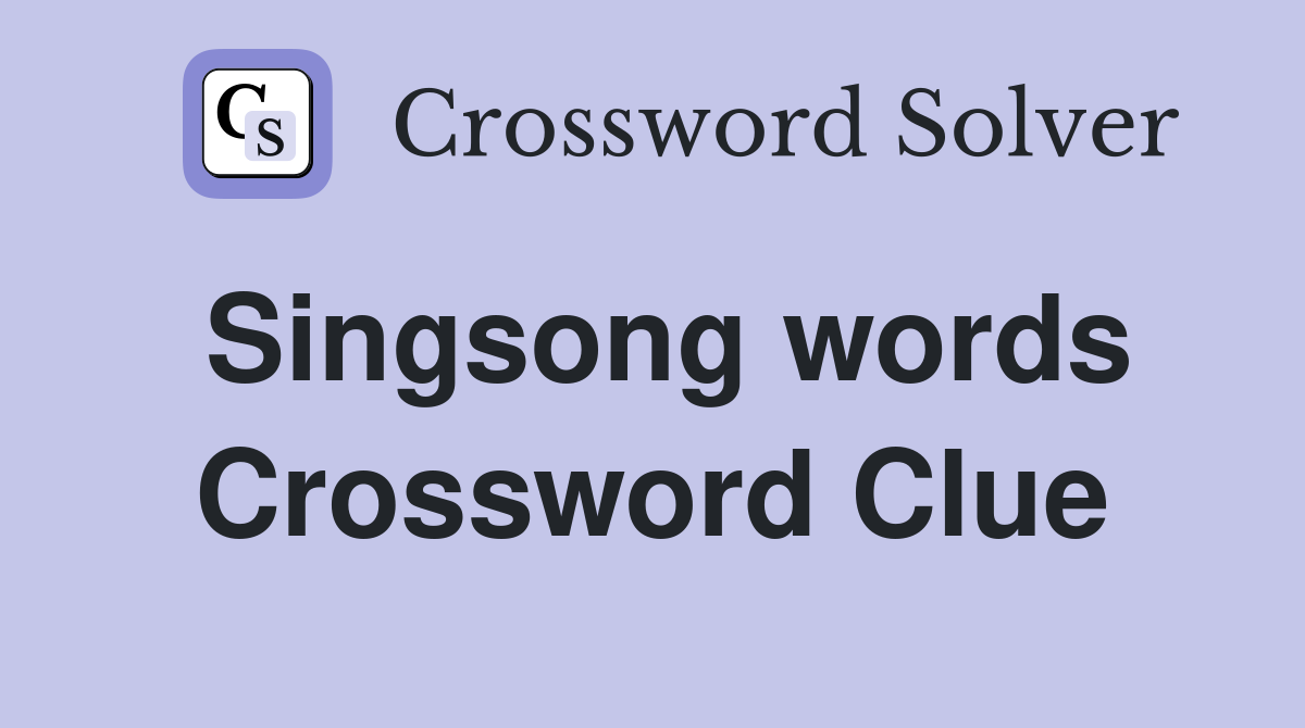 Singsong words Crossword Clue