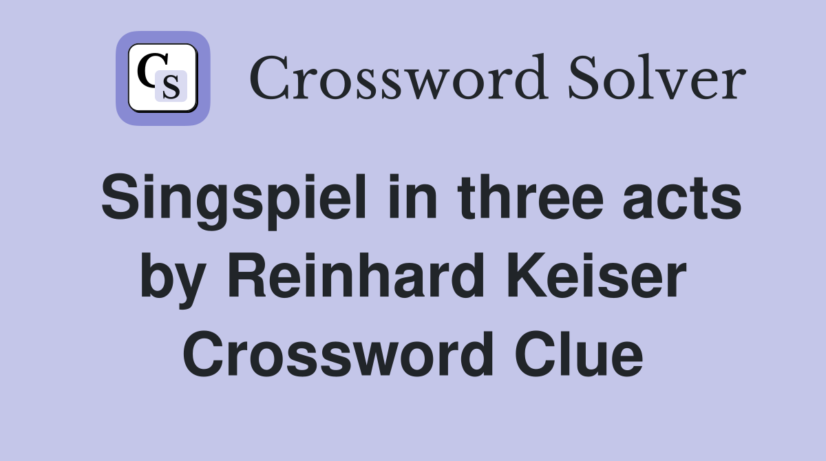Singspiel in three acts by Reinhard Keiser Crossword Clue